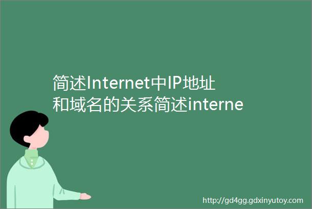 简述Internet中IP地址和域名的关系简述internet的三项核